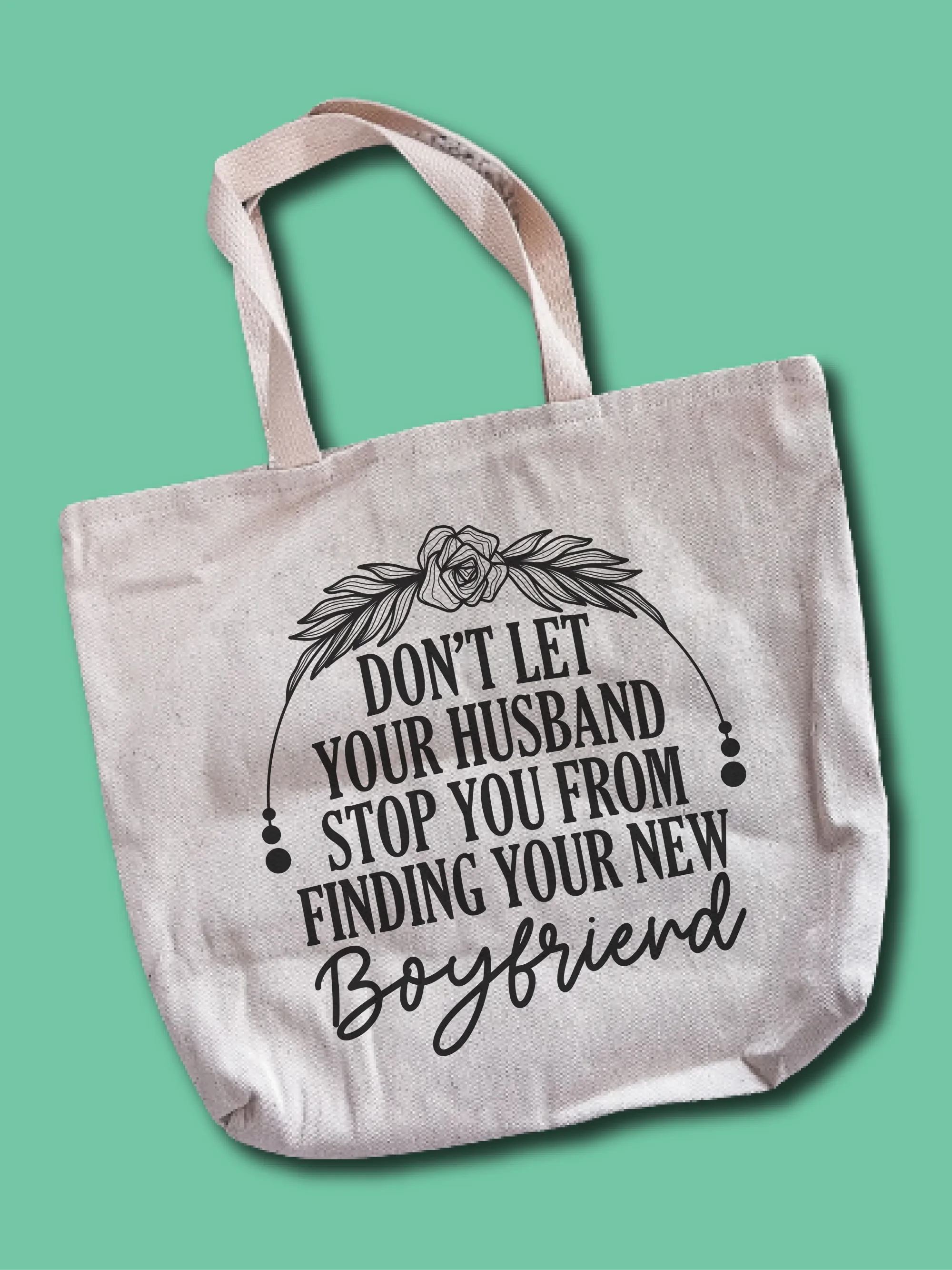 Don't Let Your Husband Stop You From Finding Your New Boyfriend Tote Bag