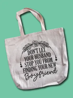 Don't Let Your Husband Stop You From Finding Your New Boyfriend Tote Bag