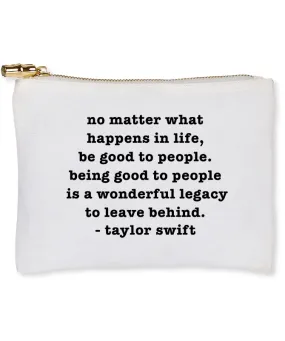 Flat Zip Bag - Be Good To People/Taylor Swift